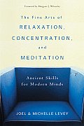 Fine Arts of Relaxation Concentration & Meditation Revised Ancient Skills for Modern Minds