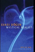 Eihei Dogen Mystical Realist Revised Third Edition