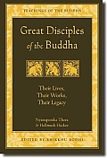 Great Disciples of the Buddha Their Lives Their Works Their Legacy