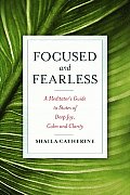 Focused & Fearless A Meditators Guide to States of Deep Joy Calm & Clarity