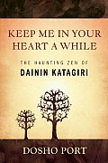 Keep Me in Your Heart a While The Haunting Zen of Dainin Katagiri