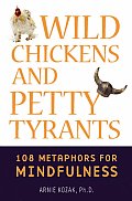 Wild Chickens & Petty Tyrants 108 Metaphors for Mindfulness