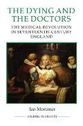 The Dying and the Doctors: The Medical Revolution in Seventeenth-Century England