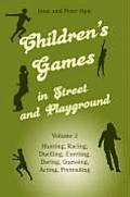 Children's Games in Street and Playground, Volume 2: Hunting, Racing, Duelling, Exerting, Daring, Guessing, Acting, Pretending