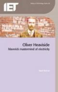 Oliver Heaviside: Maverick MasterMind of Electricity