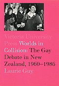 Worlds in Collision: The Gay Debate in New Zealand, 1960-1984