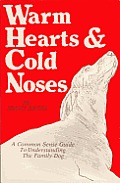 Warm Hearts & Cold Noses: A Common Sense Guide To Understanding The Family Dog