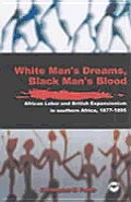 White Men's Dreams, Black Men's Blood: African Labor and British Expansionism in Southern Africa, 1877-1895