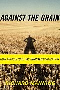 Against The Grain How Agriculture Has Hijacked Civilization