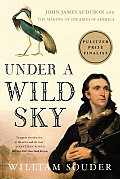 Under A Wild Sky John James Audubon & the Making of the Bird of America
