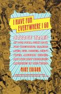 I Have Fun Everywhere I Go: Savage Tales of Pot, Porn, Punk Rock, Pro Wrestling, Talking Apes, Evil Bosses, Dirty Blues, American Heroes, and the
