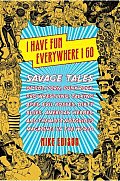 I Have Fun Everywhere I Go Savage Tales of Pot Porn Punk Rock Pro Wrestling Talking Apes Evil Bosses Dirty Blues American Heroes & the Most Notorious Magazines in the World