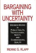 Bargaining with Uncertainty: Decision-Making in Public Health, Technologial Safety, and Environmental Quality