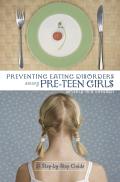 Preventing Eating Disorders Among Pre-Teen Girls: A Step-By-Step Guide