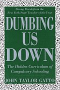 Dumbing Us Down the Hidden Curriculum of Compulsory Schooling