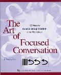 The Art of Focused Conversation: 100 Ways to Access Group Wisdom in the Workplace