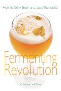 Fermenting Revolution How to Drink Beer & Save the World