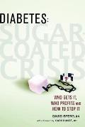 Diabetes Sugar Coated Crisis Who Gets It Who Profits & How to Stop It