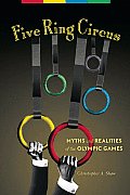 Five Ring Circus Myths & Realities of the Olympic Games