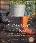 Plowing with Pigs & Other Creative Low Budget Homesteading Solutions