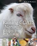 Raising Goats Naturally The Complete Guide to Milk Meat & More