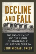 Decline & Fall The End of Empire & the Future of Democracy in 21st Century America
