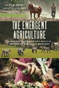 The Emergent Agriculture: Farming, Sustainability and the Return of the Local Economy