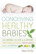 Conceiving Healthy Babies An Herbal Guide to Support Preconception Pregnancy & Lactation