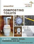 Essential Composting Toilets: A Guide to Options, Design, Installation, and Use