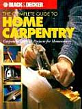 Black & Decker Complete Guide to Home Carpentry Carpentry Skills & Projects for Homeowners