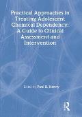 Practical Approaches in Treating Adolescent Chemical Dependency: A Guide to Clinical Assessment and Intervention