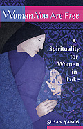 Woman You Are Free A Spirituality for Women in Luke