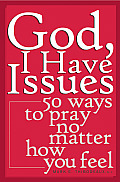 God I Have Issues 50 Ways to Pray No Matter How You Feel