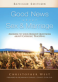 Good News about Sex & Marriage Answers to Your Honest Questions about Catholic Teaching
