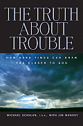Truth about Trouble How Hard Times Can Draw You Closer to God