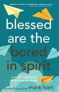 Blessed Are the Bored in Spirit A Young Catholics Search for Meaning