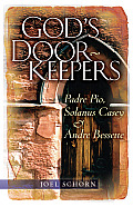 God's Doorkeepers: Padre Pio, Solanus Casey and Andr? Bessette