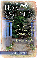 Holy Simplicity: The Little Way of Mother Teresa, Dorothy Day & Therese of Lisieux