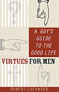 A Guy's Guide to the Good Life: Virtues for Men