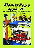 Mom 'n' Pop's Apple Pie Cookbook: Over 300 Great Recipes from the Golden Age of American Home Cooking!