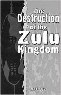 The Destruction of the Zulu Kingdom: The Civil War in Zululand, 1879-1884