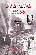 Stevens Pass The Story of Railroading & Recreation in the North Cascades