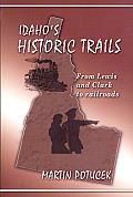 Idahos Historic Trails From Lewis & Clark to Railroads
