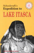 Schoolcrafts Expedition to Lake Itasca The Discovery of the Source of the Mississippi