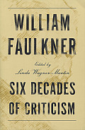 William Faulkner Six Decades of Criticism