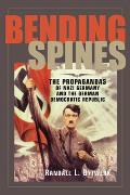Bending Spines The Propagandas of Nazi Germany & the German Democratic Republic