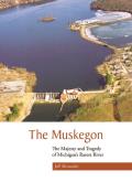 The Muskegon: The Majesty and Tragedy of Michigan's Rarest River
