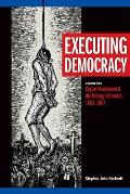 Executing Democracy: Volume One: Capital Punishment & the Making of America, 1683-1807 Volume 1