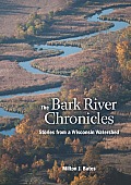 The Bark River Chronicles: Stories from a Wisconsin Watershed