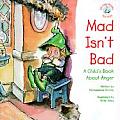 Mad Isnt Bad A Childs Book About Ang